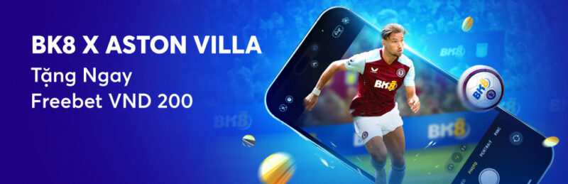 BK8 X ASTON VILLA- TẶNG NGAY FREEBET VND 200