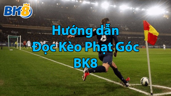 hướng dẫn đọc kèo phạt góc bk8