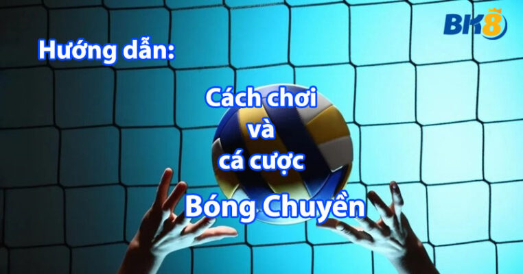 hướng dẫn chơi và cá cược bóng chuyền BK8